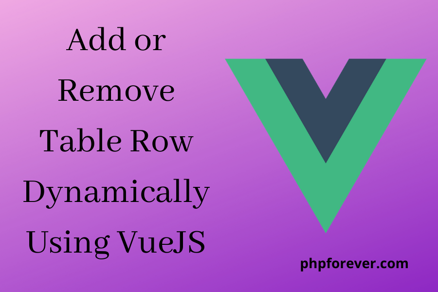 How to Add or Remove Table Row Dynamically using VueJS