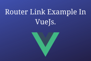 Router Link Example In VueJs